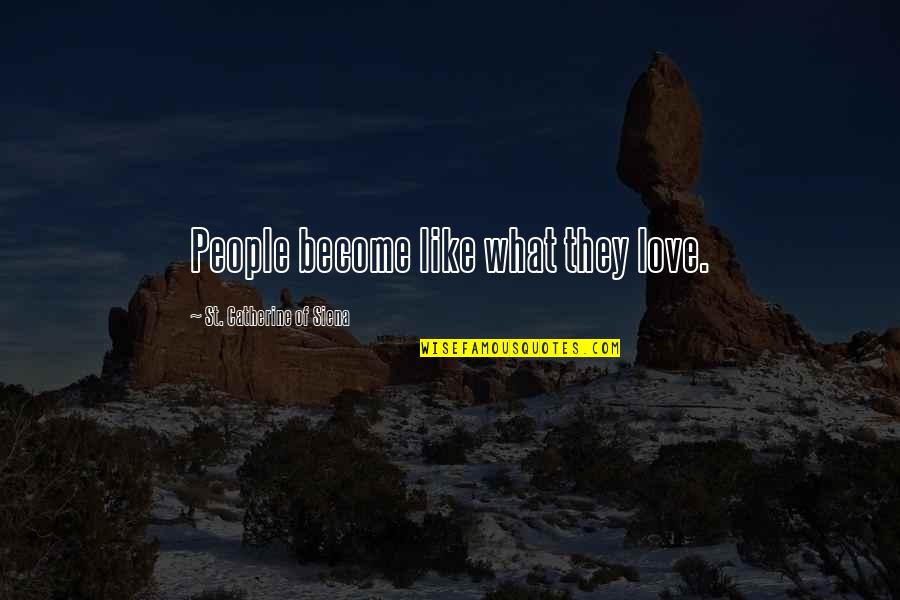 Love People For What They Are Quotes By St. Catherine Of Siena: People become like what they love.