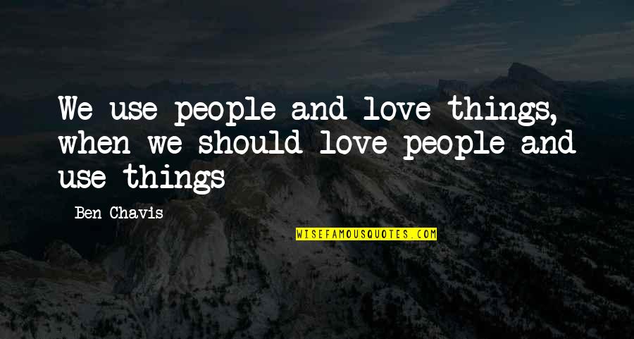 Love People Use Things Quotes By Ben Chavis: We use people and love things, when we
