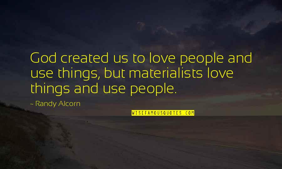 Love People Use Things Quotes By Randy Alcorn: God created us to love people and use Love People Use Things Quotes By Randy Alcorn: God created us to love people and use