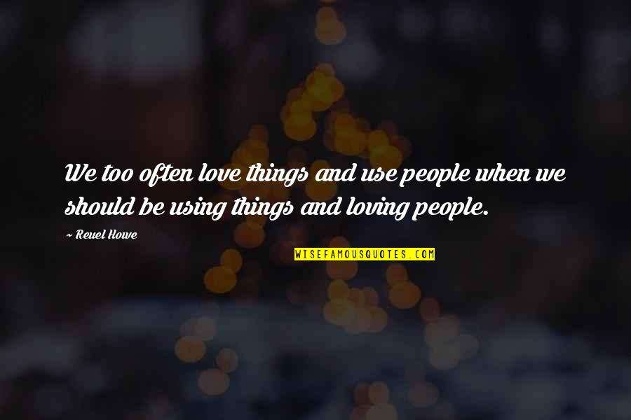 Love People Use Things Quotes By Reuel Howe: We too often love things and use people Love People Use Things Quotes By Reuel Howe: We too often love things and use people