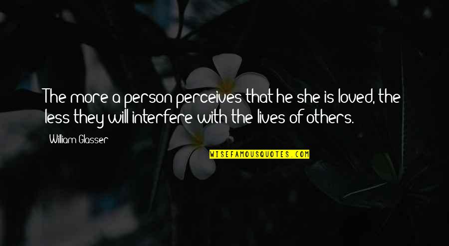 Love Perceive Quotes By William Glasser: The more a person perceives that he/she is