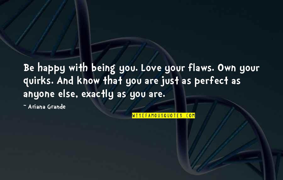 Love Perfect Quotes By Ariana Grande: Be happy with being you. Love your flaws. Love Perfect Quotes By Ariana Grande: Be happy with being you. Love your flaws.