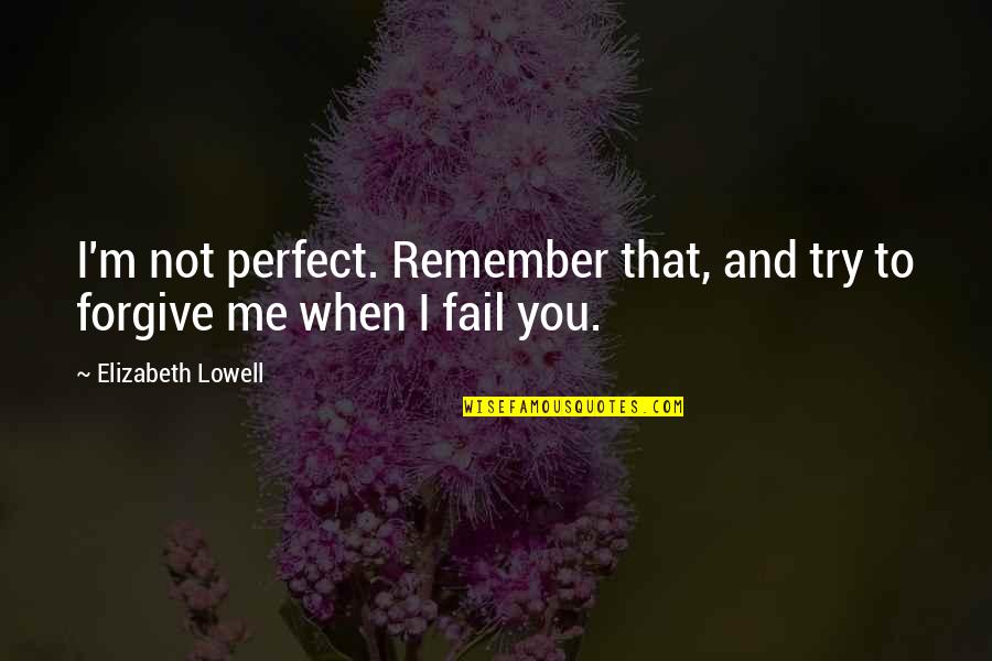 Love Perfect Quotes By Elizabeth Lowell: I'm not perfect. Remember that, and try to Love Perfect Quotes By Elizabeth Lowell: I'm not perfect. Remember that, and try to