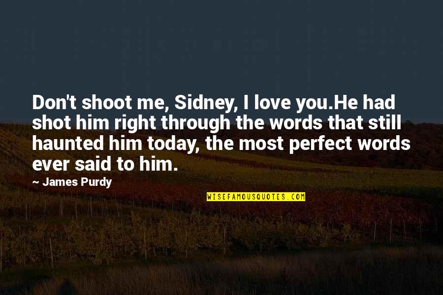 Love Perfect Quotes By James Purdy: Don't shoot me, Sidney, I love you.He had Love Perfect Quotes By James Purdy: Don't shoot me, Sidney, I love you.He had
