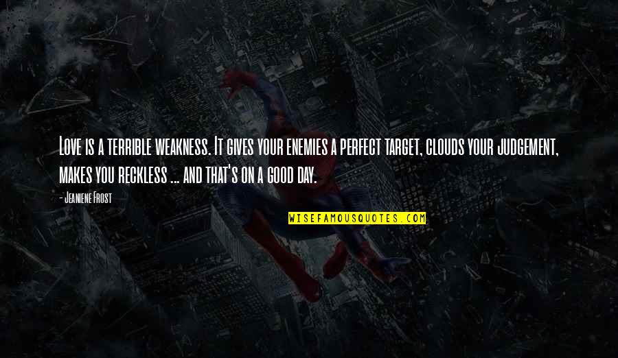 Love Perfect Quotes By Jeaniene Frost: Love is a terrible weakness. It gives your Love Perfect Quotes By Jeaniene Frost: Love is a terrible weakness. It gives your