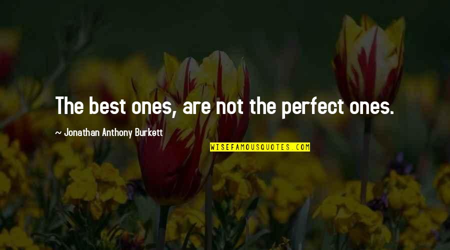 Love Perfect Quotes By Jonathan Anthony Burkett: The best ones, are not the perfect ones. Love Perfect Quotes By Jonathan Anthony Burkett: The best ones, are not the perfect ones.
