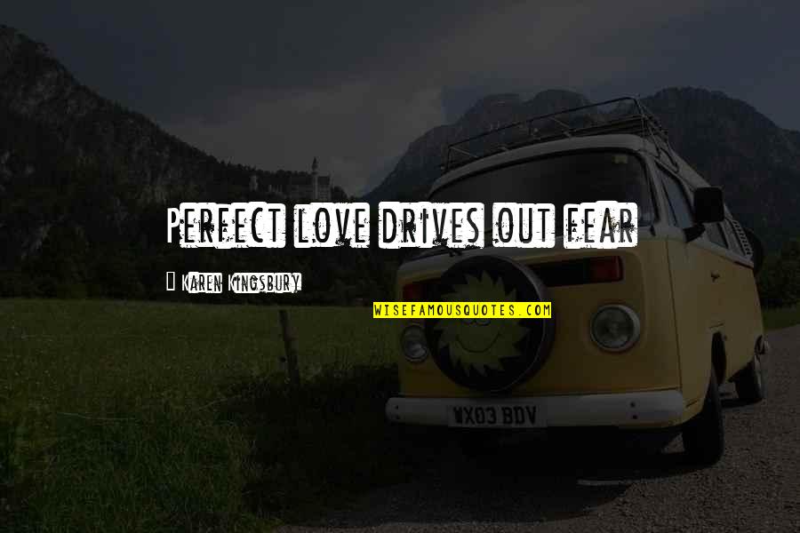 Love Perfect Quotes By Karen Kingsbury: Perfect love drives out fear Love Perfect Quotes By Karen Kingsbury: Perfect love drives out fear