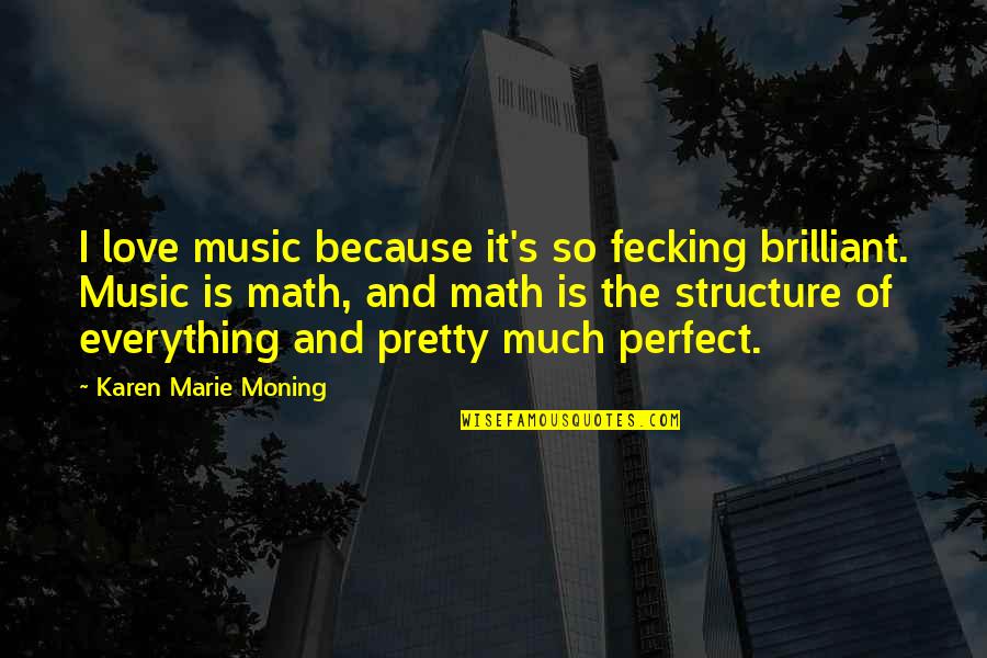 Love Perfect Quotes By Karen Marie Moning: I love music because it's so fecking brilliant. Love Perfect Quotes By Karen Marie Moning: I love music because it's so fecking brilliant.