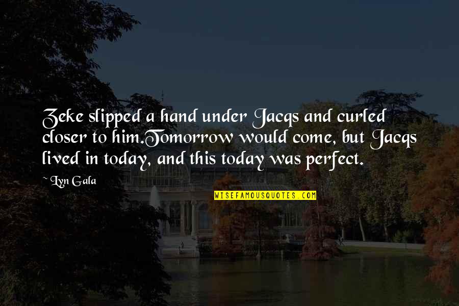 Love Perfect Quotes By Lyn Gala: Zeke slipped a hand under Jacqs and curled Love Perfect Quotes By Lyn Gala: Zeke slipped a hand under Jacqs and curled