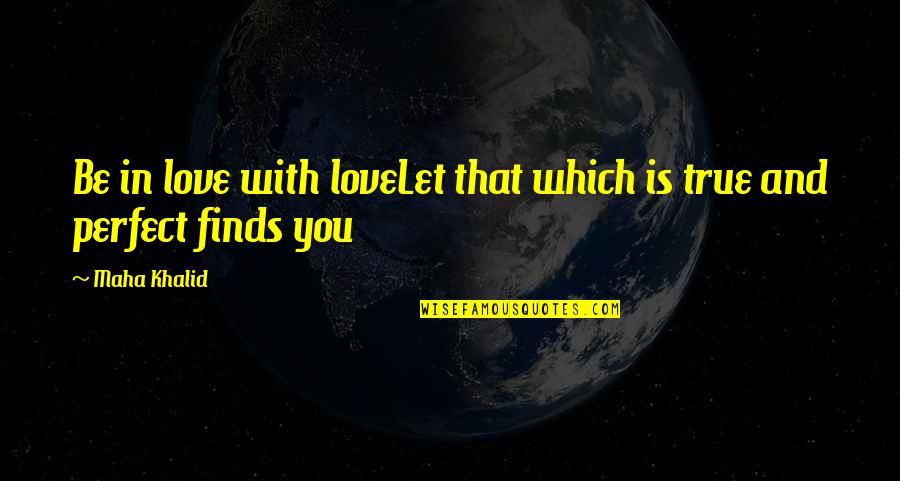 Love Perfect Quotes By Maha Khalid: Be in love with loveLet that which is