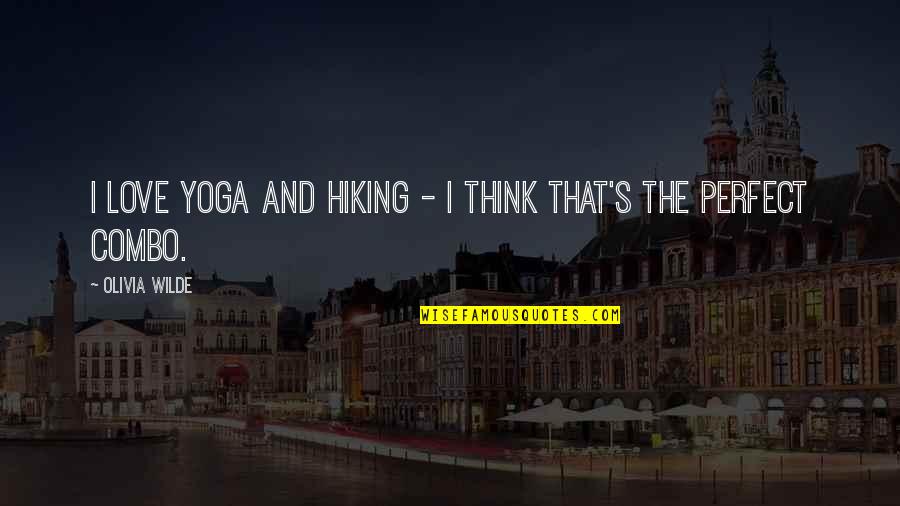 Love Perfect Quotes By Olivia Wilde: I love yoga and hiking - I think Love Perfect Quotes By Olivia Wilde: I love yoga and hiking - I think