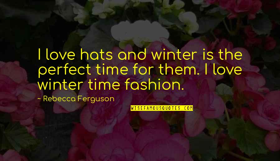 Love Perfect Quotes By Rebecca Ferguson: I love hats and winter is the perfect