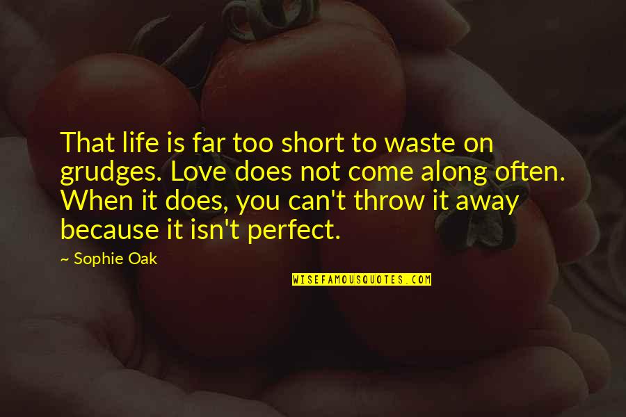 Love Perfect Quotes By Sophie Oak: That life is far too short to waste Love Perfect Quotes By Sophie Oak: That life is far too short to waste