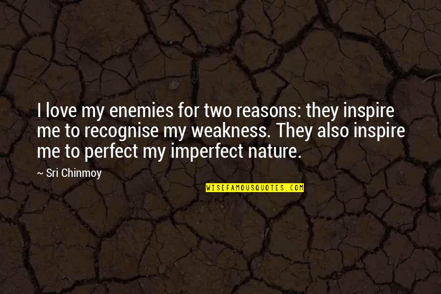 Love Perfect Quotes By Sri Chinmoy: I love my enemies for two reasons: they Love Perfect Quotes By Sri Chinmoy: I love my enemies for two reasons: they