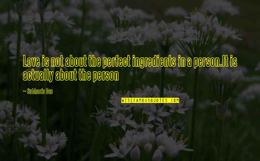 Love Perfect Quotes By Subhasis Das: Love is not about the perfect ingredients in Love Perfect Quotes By Subhasis Das: Love is not about the perfect ingredients in