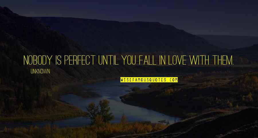 Love Perfect Quotes By Unknown: Nobody is perfect until you fall in love