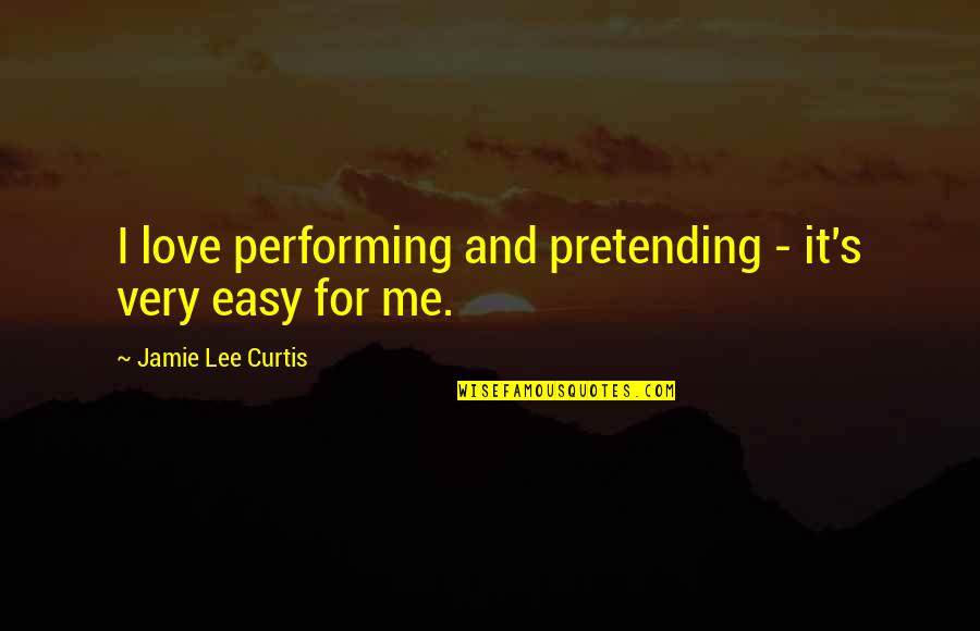 Love Performing Quotes By Jamie Lee Curtis: I love performing and pretending - it's very