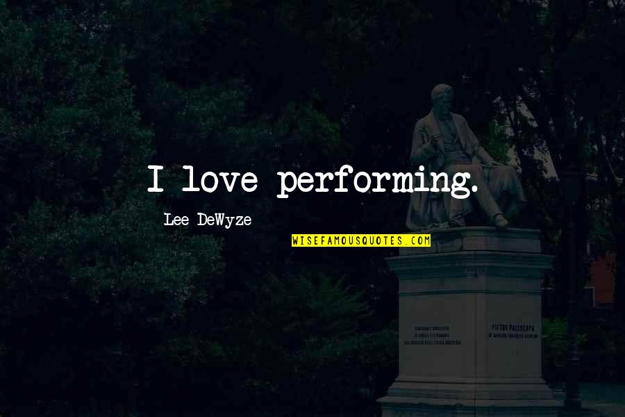 Love Performing Quotes By Lee DeWyze: I love performing.