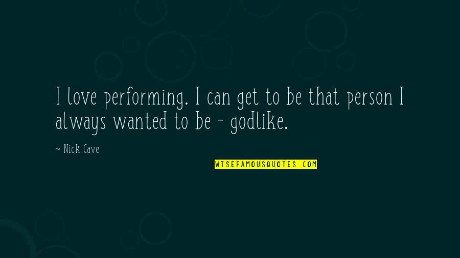 Love Performing Quotes By Nick Cave: I love performing. I can get to be