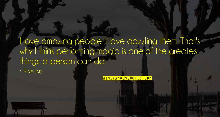 Love Performing Quotes By Ricky Jay: I love amazing people. I love dazzling them.