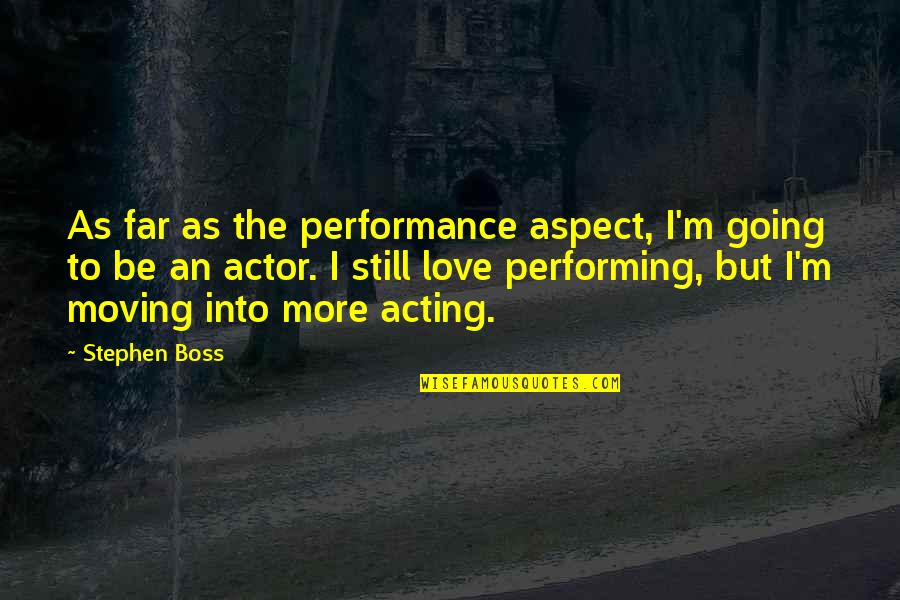 Love Performing Quotes By Stephen Boss: As far as the performance aspect, I'm going