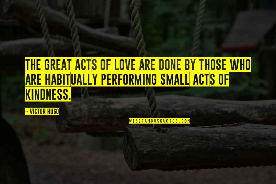 Love Performing Quotes By Victor Hugo: The great acts of love are done by