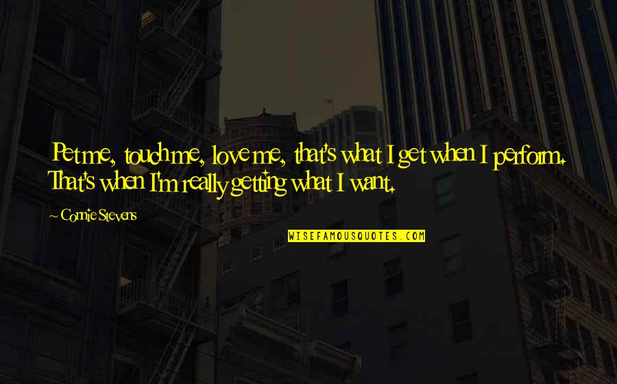 Love Pet Quotes By Connie Stevens: Pet me, touch me, love me, that's what Love Pet Quotes By Connie Stevens: Pet me, touch me, love me, that's what