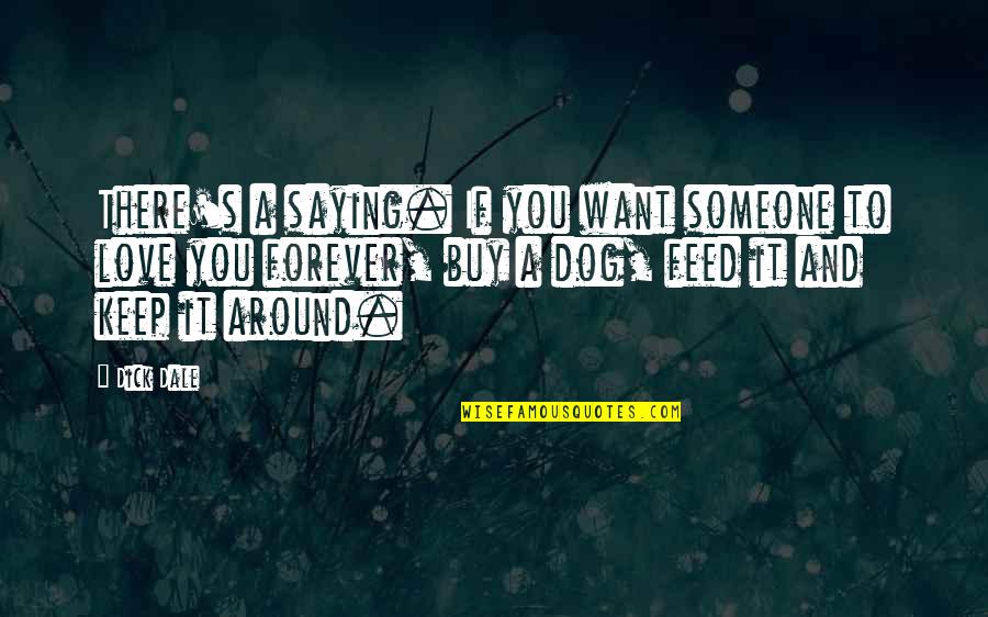 Love Pet Quotes By Dick Dale: There's a saying. If you want someone to Love Pet Quotes By Dick Dale: There's a saying. If you want someone to