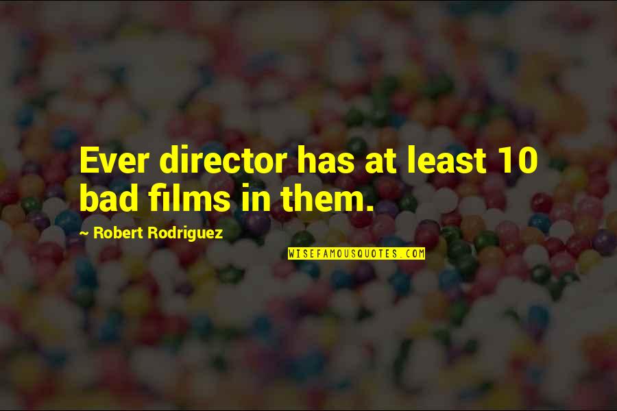 Love Petal Quotes By Robert Rodriguez: Ever director has at least 10 bad films
