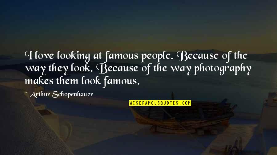 Love Photography Quotes By Arthur Schopenhauer: I love looking at famous people. Because of