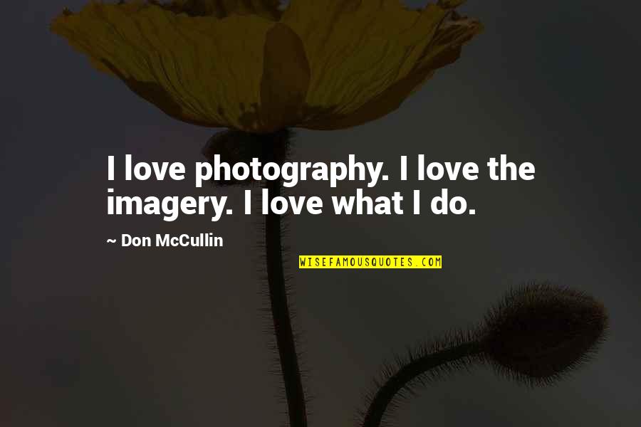 Love Photography Quotes By Don McCullin: I love photography. I love the imagery. I