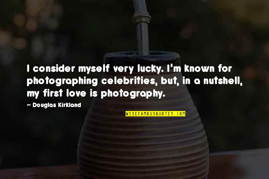 Love Photography Quotes By Douglas Kirkland: I consider myself very lucky. I'm known for
