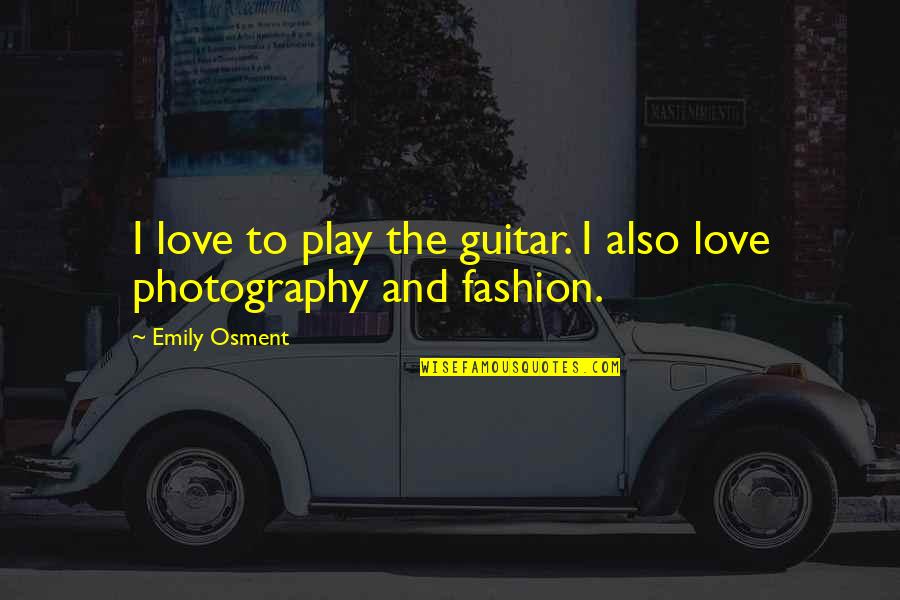 Love Photography Quotes By Emily Osment: I love to play the guitar. I also