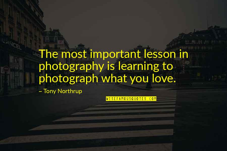 Love Photography Quotes By Tony Northrup: The most important lesson in photography is learning