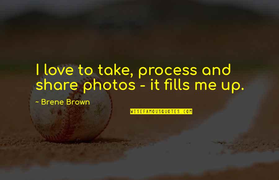 Love Photos Quotes By Brene Brown: I love to take, process and share photos
