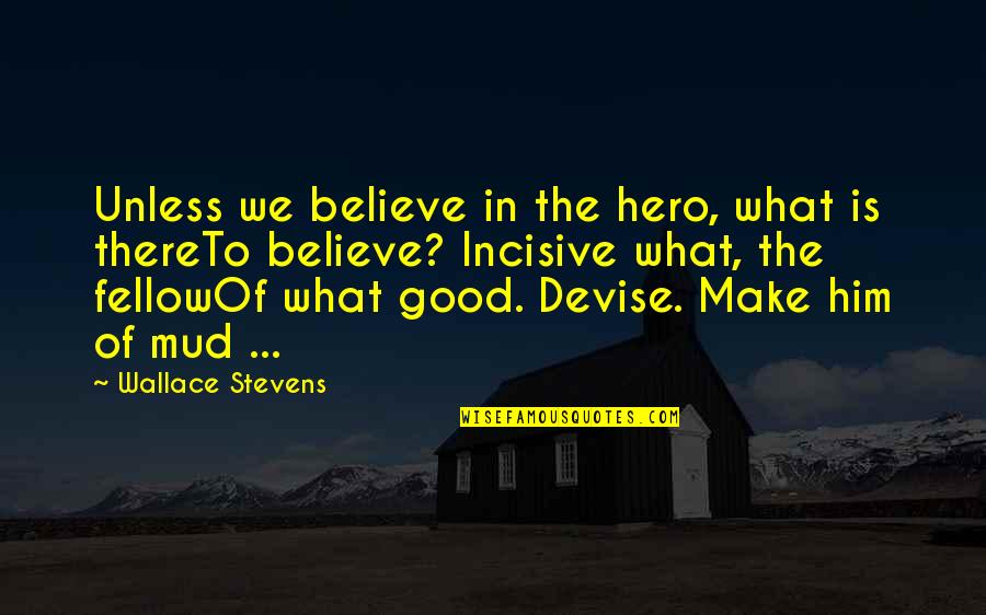 Love Photos Quotes By Wallace Stevens: Unless we believe in the hero, what is