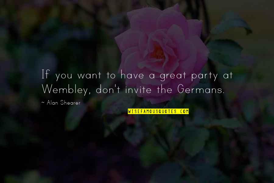 Love Phrases And Quotes By Alan Shearer: If you want to have a great party