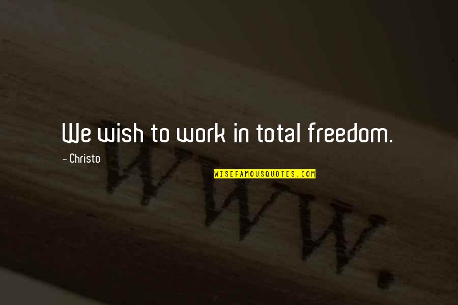 Love Phrases And Quotes By Christo: We wish to work in total freedom.