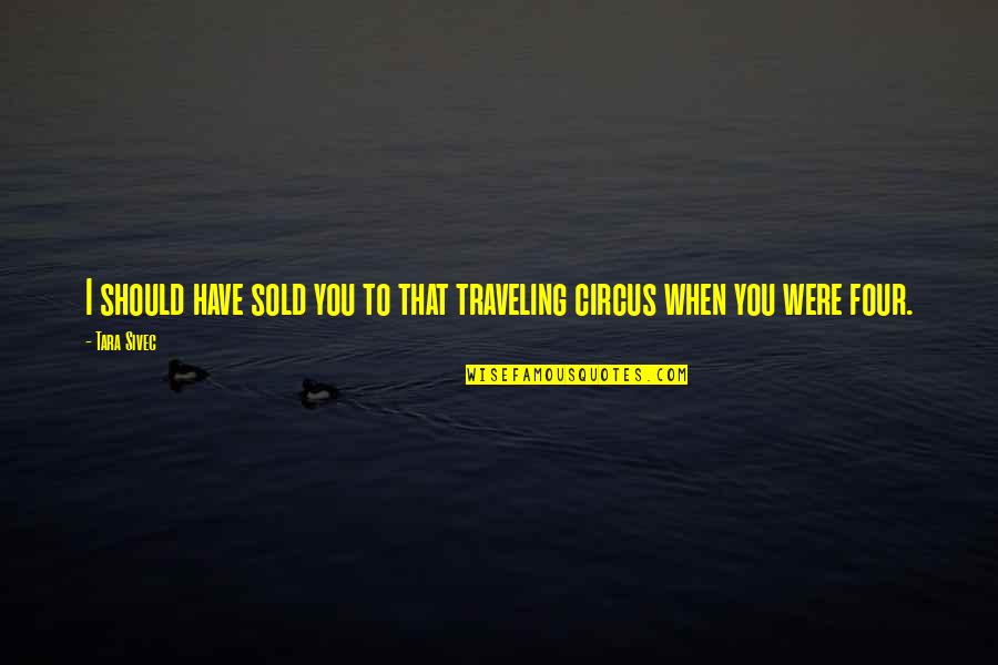 Love Phrases And Quotes By Tara Sivec: I should have sold you to that traveling