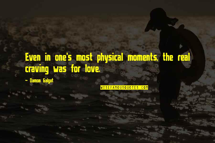 Love Physical Quotes By Damon Galgut: Even in one's most physical moments, the real