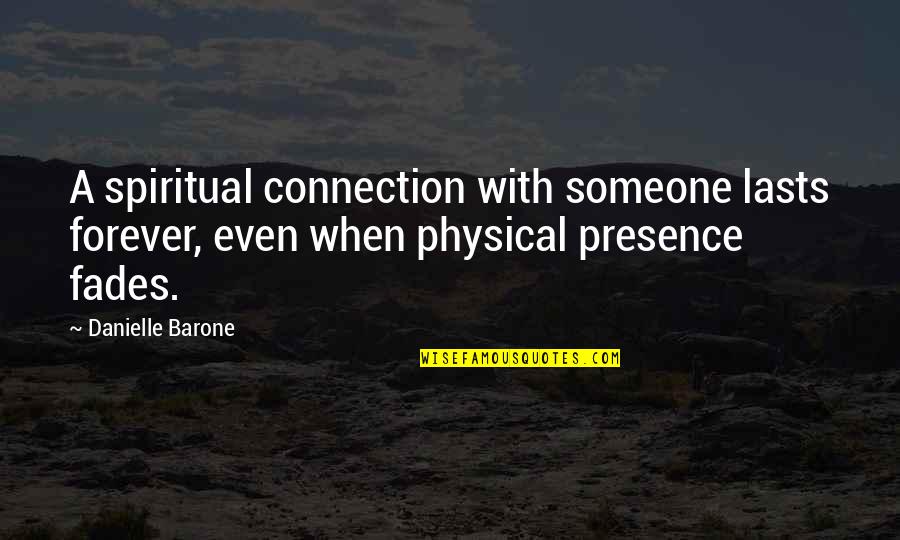 Love Physical Quotes By Danielle Barone: A spiritual connection with someone lasts forever, even