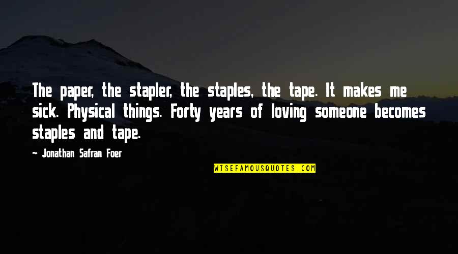 Love Physical Quotes By Jonathan Safran Foer: The paper, the stapler, the staples, the tape.