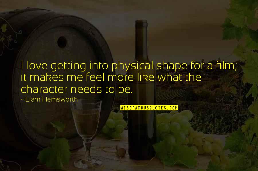 Love Physical Quotes By Liam Hemsworth: I love getting into physical shape for a