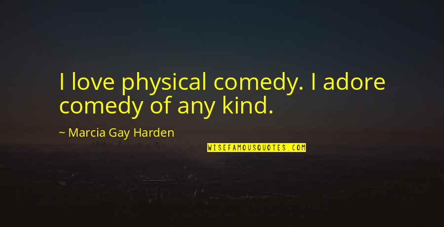 Love Physical Quotes By Marcia Gay Harden: I love physical comedy. I adore comedy of
