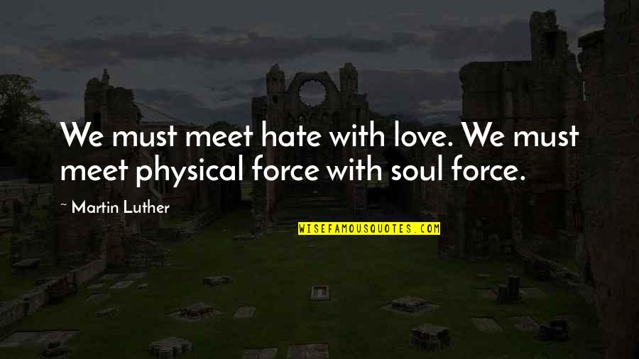 Love Physical Quotes By Martin Luther: We must meet hate with love. We must