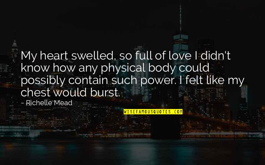 Love Physical Quotes By Richelle Mead: My heart swelled, so full of love I