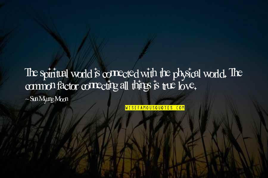 Love Physical Quotes By Sun Myung Moon: The spiritual world is connected with the physical
