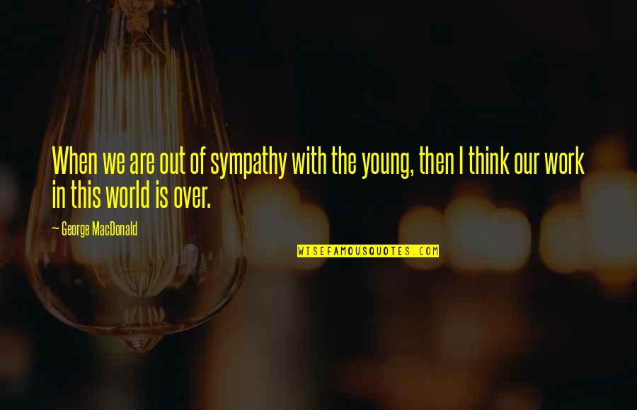 Love Pick Up Lines Quotes By George MacDonald: When we are out of sympathy with the Love Pick Up Lines Quotes By George MacDonald: When we are out of sympathy with the