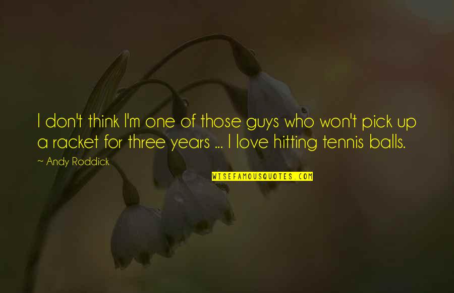 Love Pick Up Quotes By Andy Roddick: I don't think I'm one of those guys