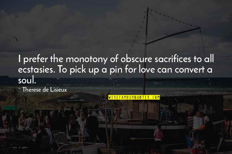Love Pick Up Quotes By Therese De Lisieux: I prefer the monotony of obscure sacrifices to